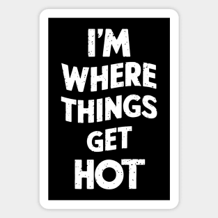 I'm where things get hot firefighting Magnet